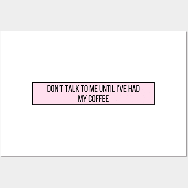 Don't talk to me until I've had my coffee - Coffee Quotes Wall Art by BloomingDiaries